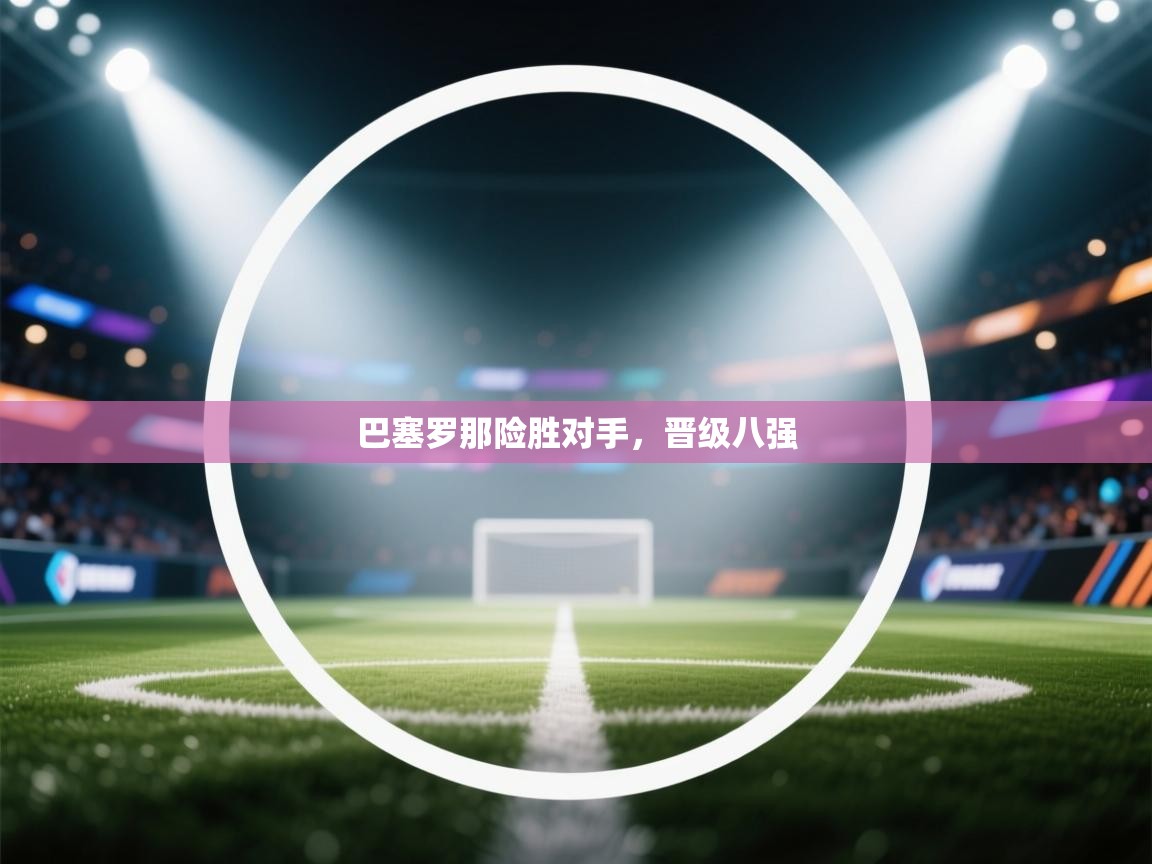 巴塞罗那险胜对手，晋级八强  第2张